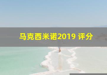 马克西米诺2019 评分